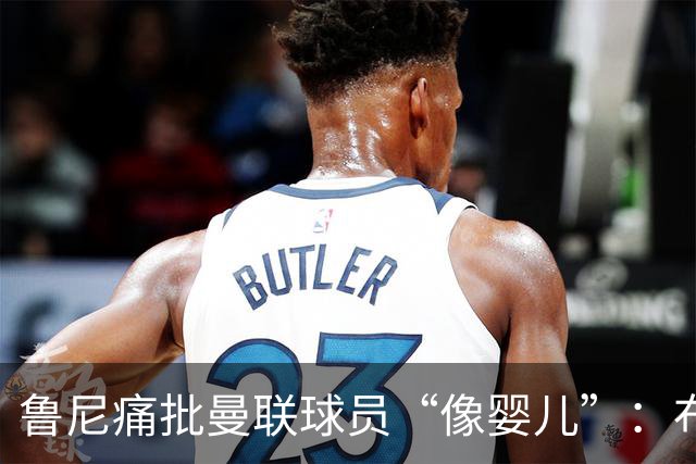 鲁尼痛批曼联球员“像婴儿”：布鲁诺和马丁内斯该照照镜子
